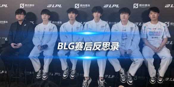 BLG赛后反思录 Knight直指配合软肋蜘蛛辅助成战术试金石